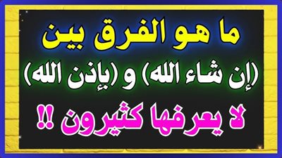 الفرق بين ان شاء الله وبإذن الله