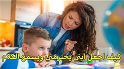 كيف اجعل ابنى يحترمنى ويسمع كلامى؟ وكيف اعاقب طفلى دون ان يكرهنى؟